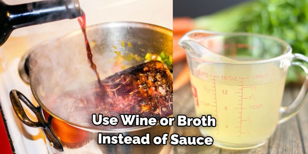 Use Wine or Broth  Instead of Sauce