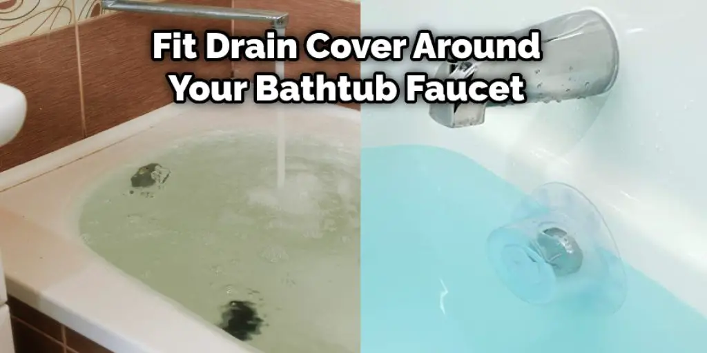  Fit Drain Cover Around Your Bathtub Faucet