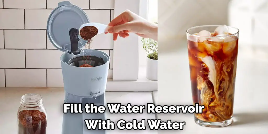 Fill the Water Reservoir  With Cold Water