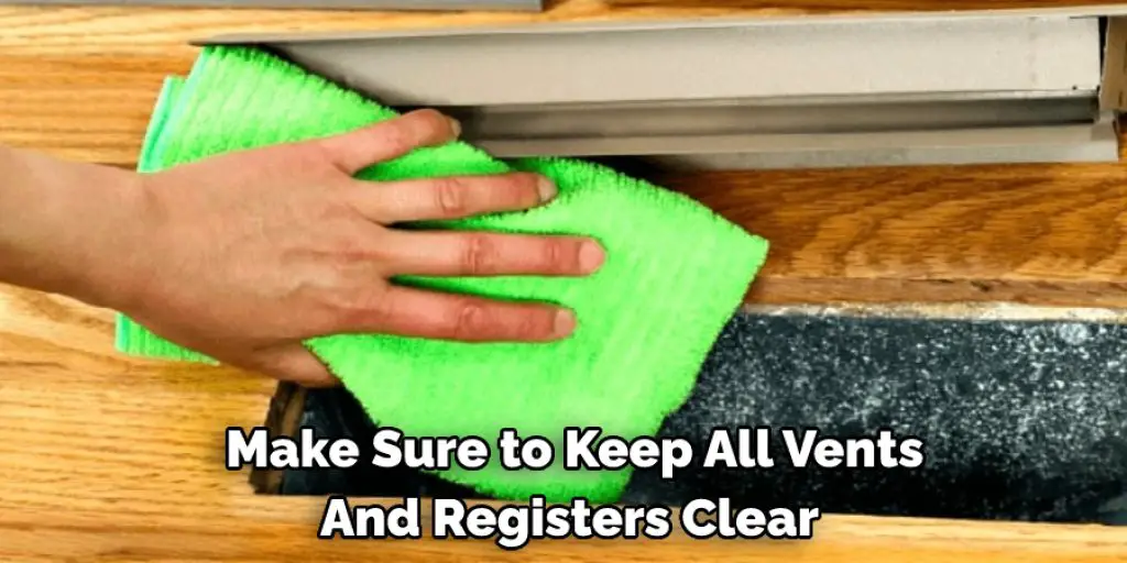 Make Sure to Keep All Vents And Registers Clear 