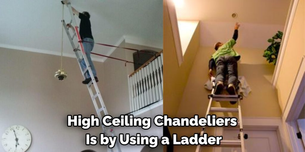 High Ceiling Chandeliers  Is by Using a Ladder