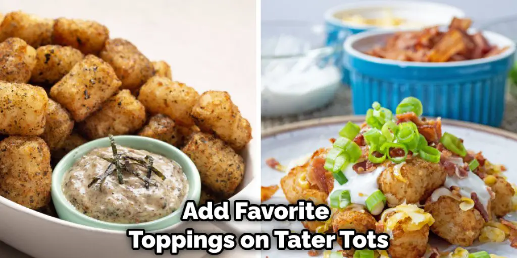 Add Favorite Toppings on Tater Tots