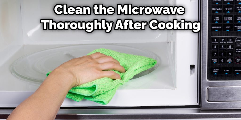 Clean the Microwave Thoroughly After Cooking