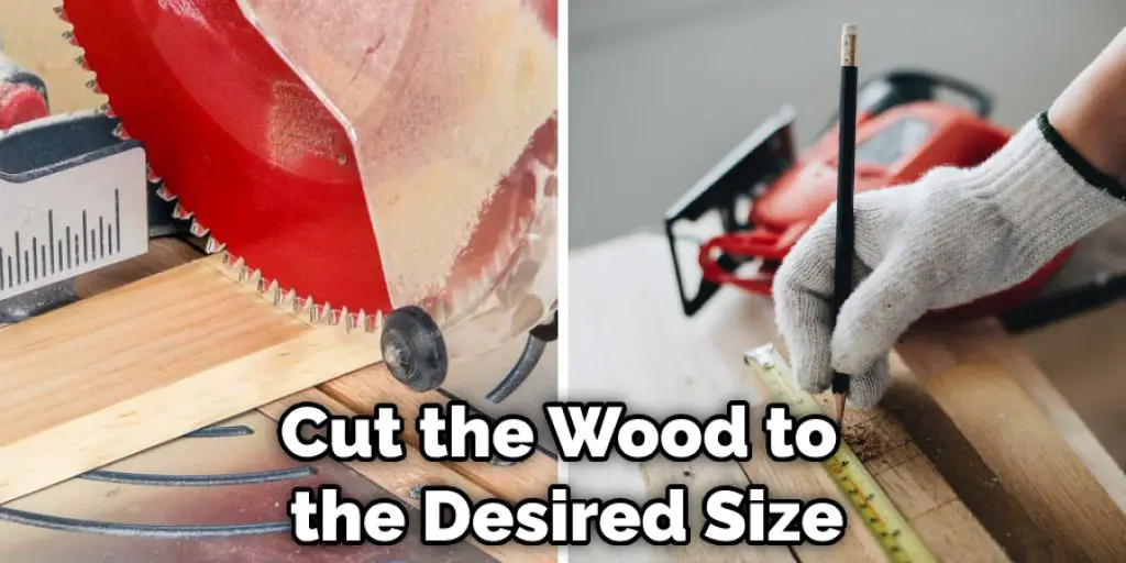 Cut the Wood to the Desired Size