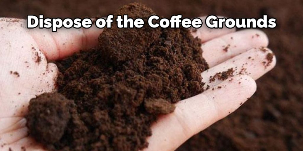 Dispose of the Coffee Grounds