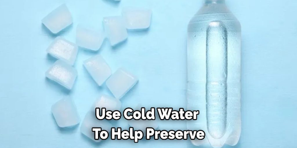 Use Cold Water  To Help Preserve