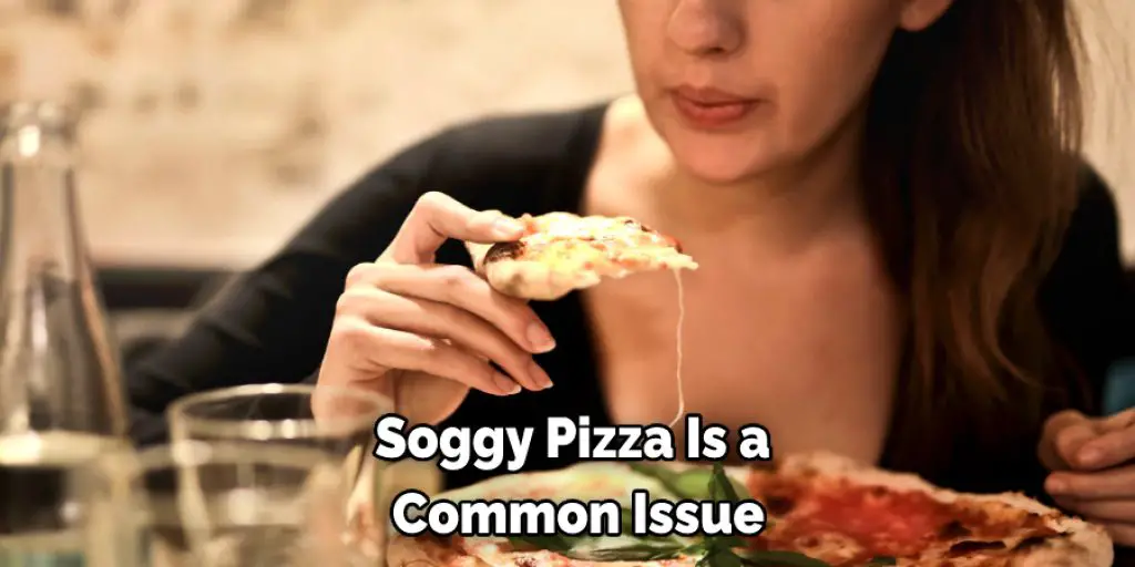 Soggy Pizza Is a  Common Issue
