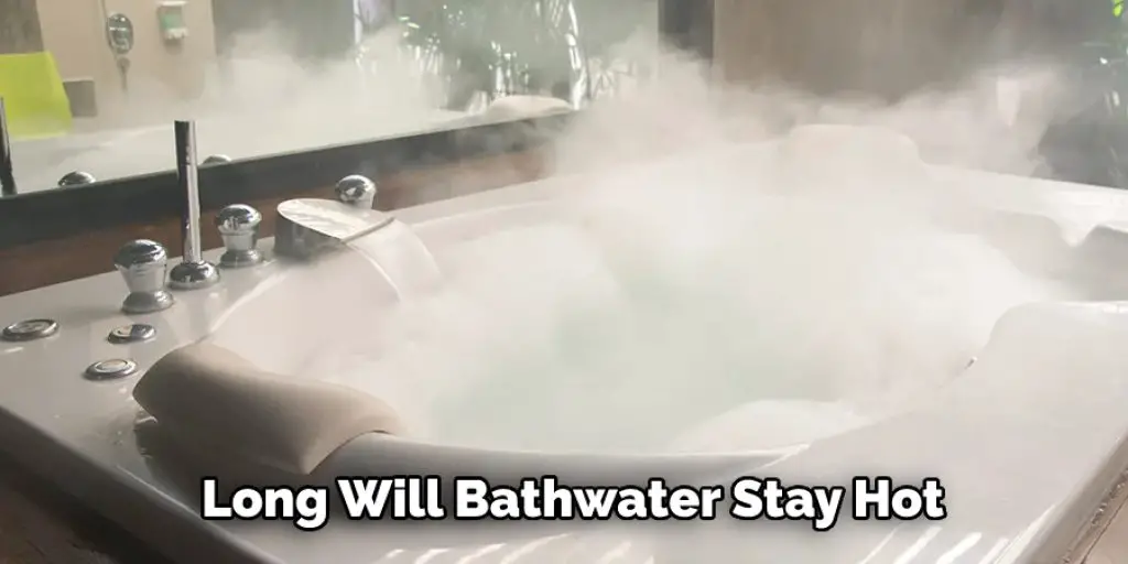 Long Will Bathwater Stay Hot