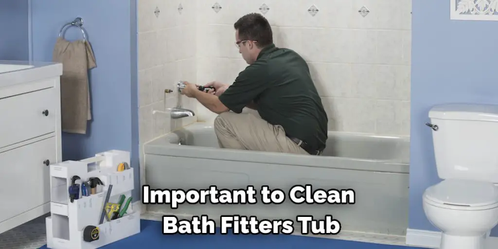 Important to Clean Bath Fitters Tub