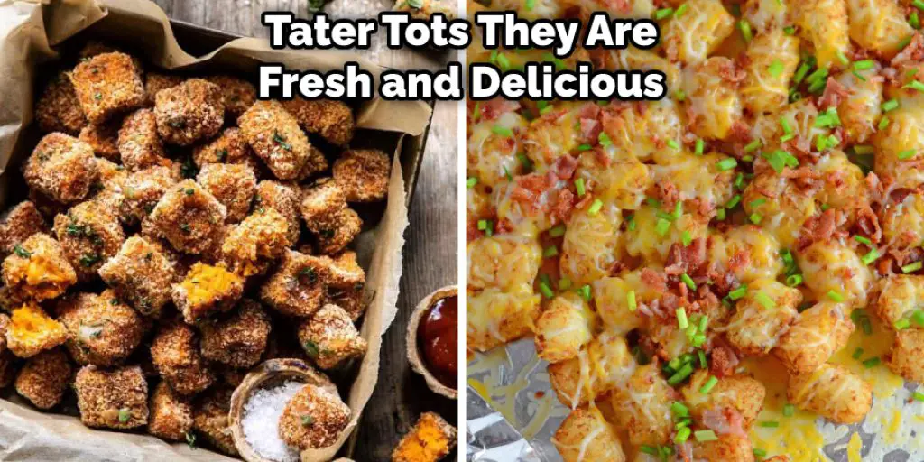 Tater Tots They Are Fresh and Delicious