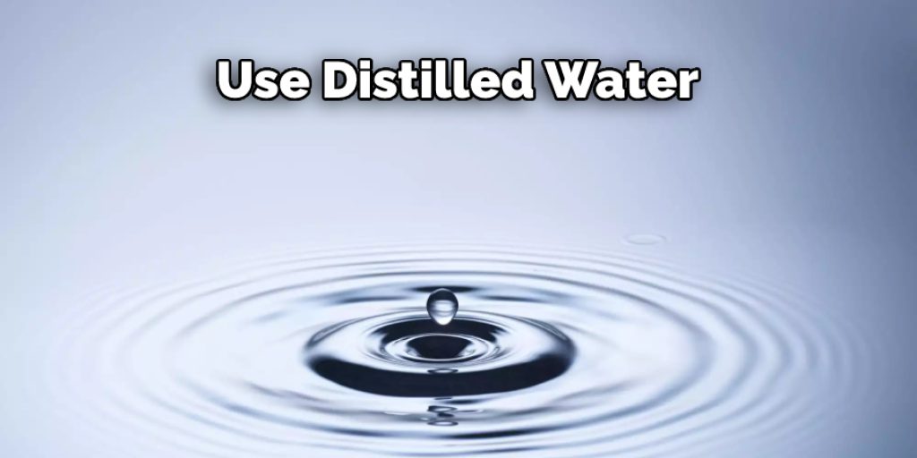 Use Distilled Water