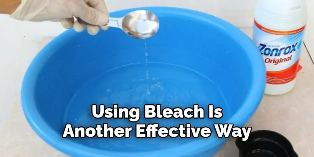 Using Bleach Is Another Effective Way