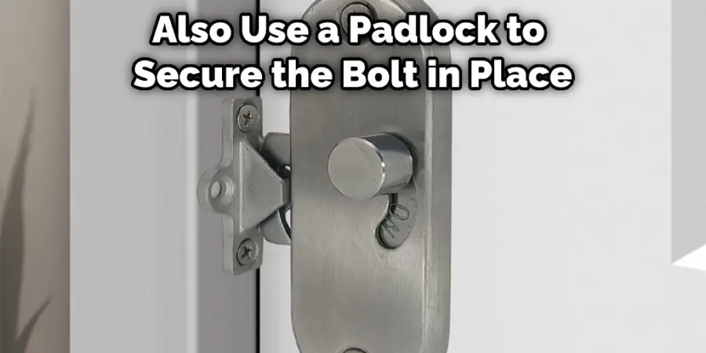 Also Use a Padlock to Secure the Bolt in Place