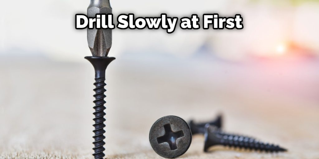 Drill Slowly at First
