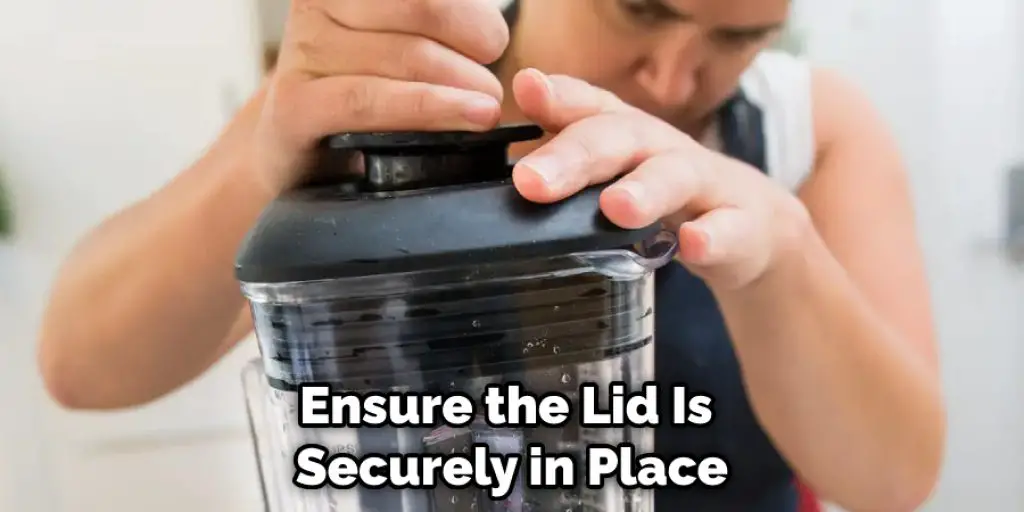 Ensure the Lid Is  Securely in Place