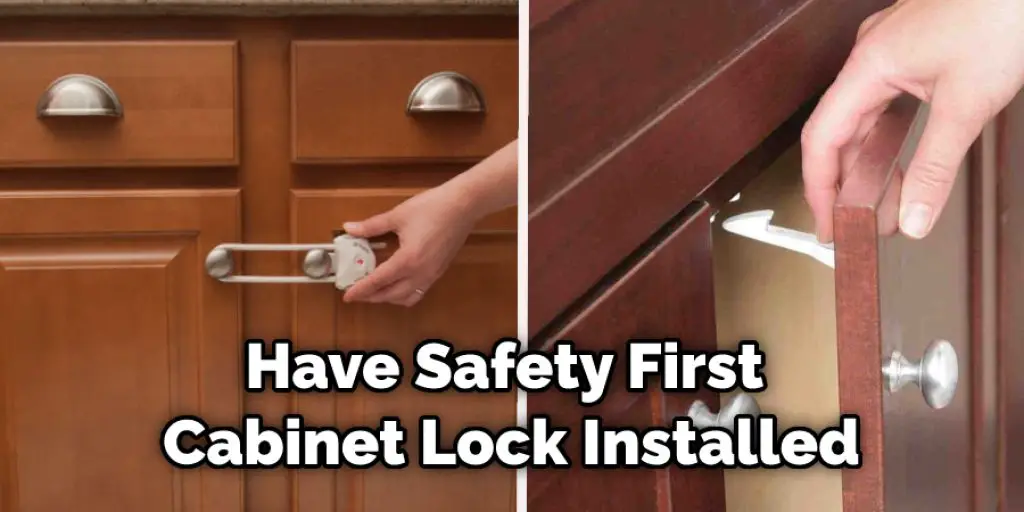 Have Safety First  Cabinet Lock Installed