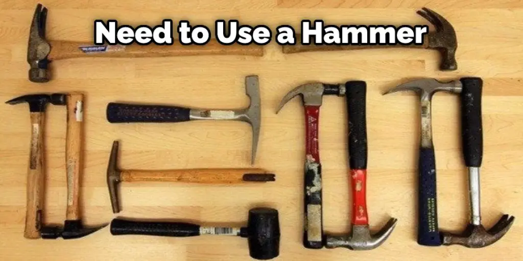 Need to  Use a Hammer