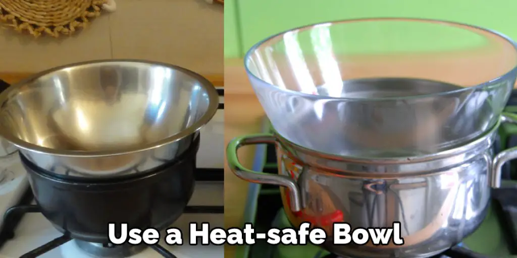 Use a Heat-safe Bowl