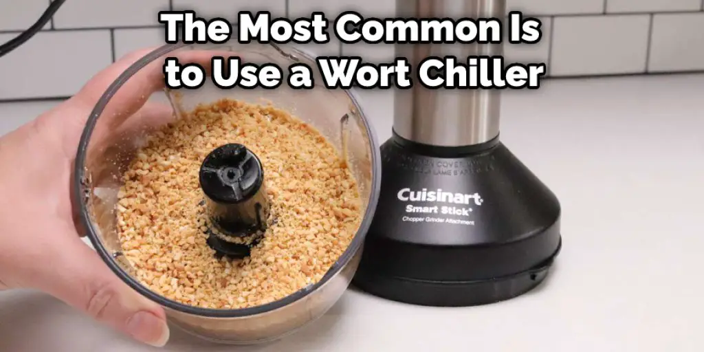 The Most Common Is to Use a Wort Chiller