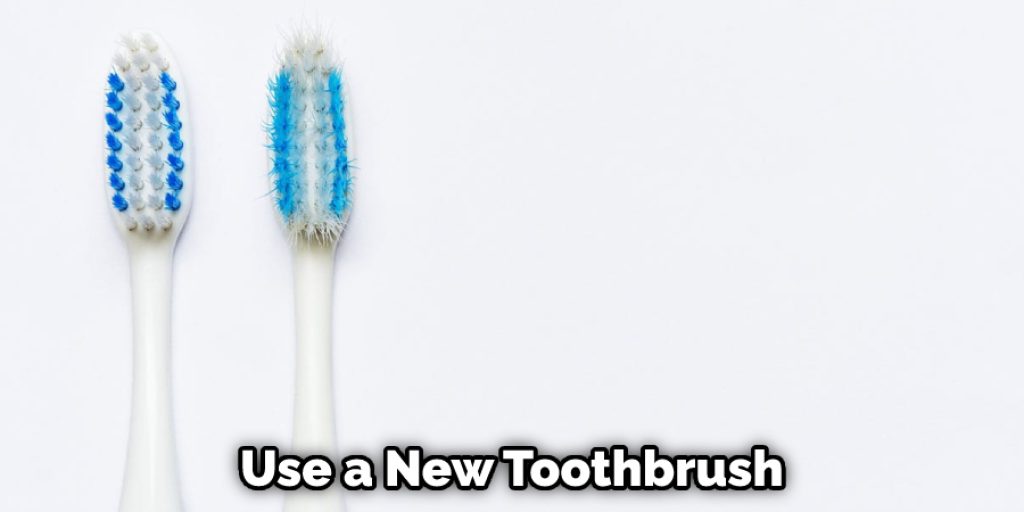 Use a New Toothbrush
