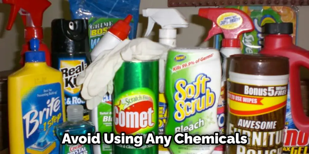 Avoid Using Any Chemicals