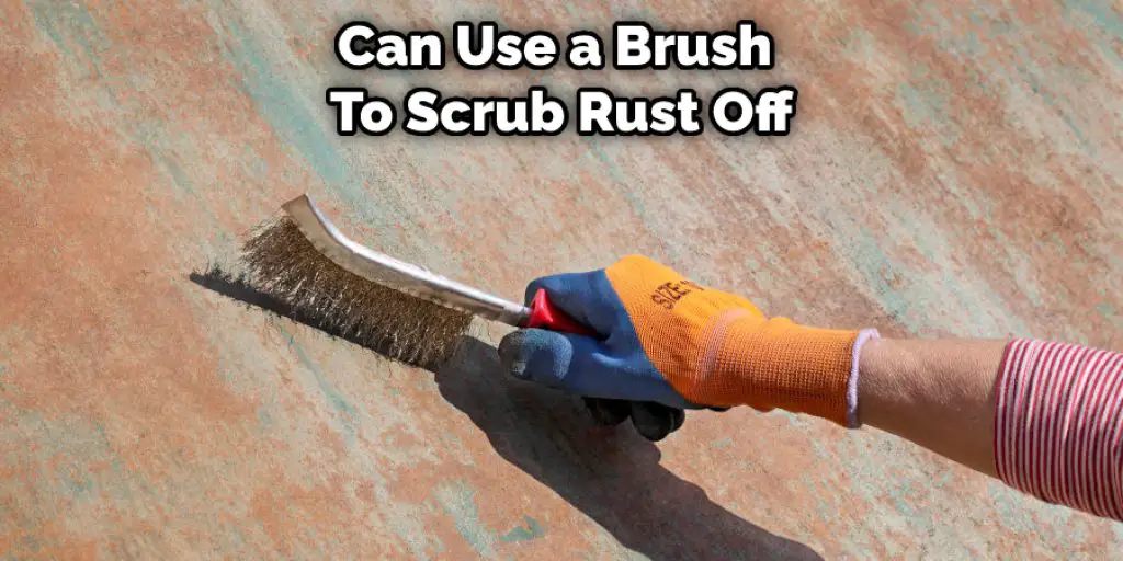 Can Use a Brush  To Scrub Rust Off