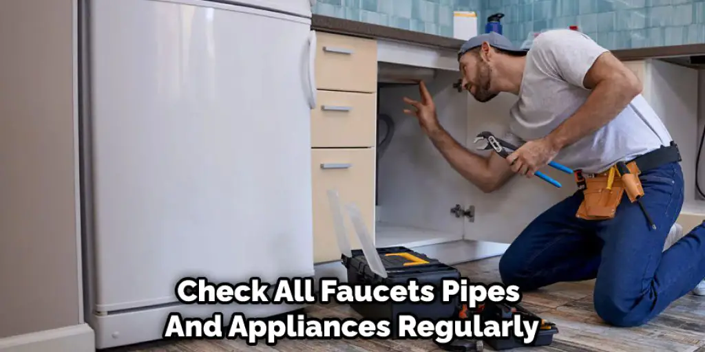 Check All Faucets Pipes  And Appliances Regularly