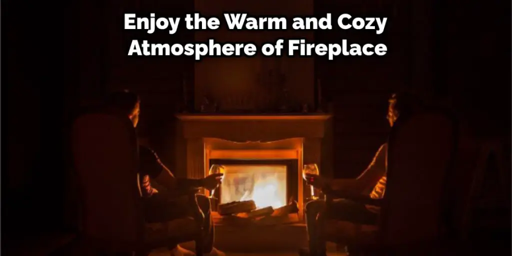 Enjoy the Warm and Cozy  Atmosphere of Fireplace