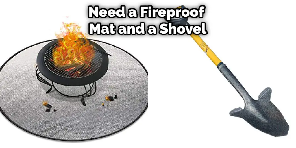 Need a Fireproof  Mat and a Shovel