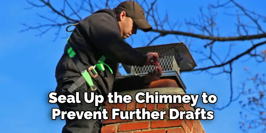  Seal Up the Chimney to  Prevent Further Drafts