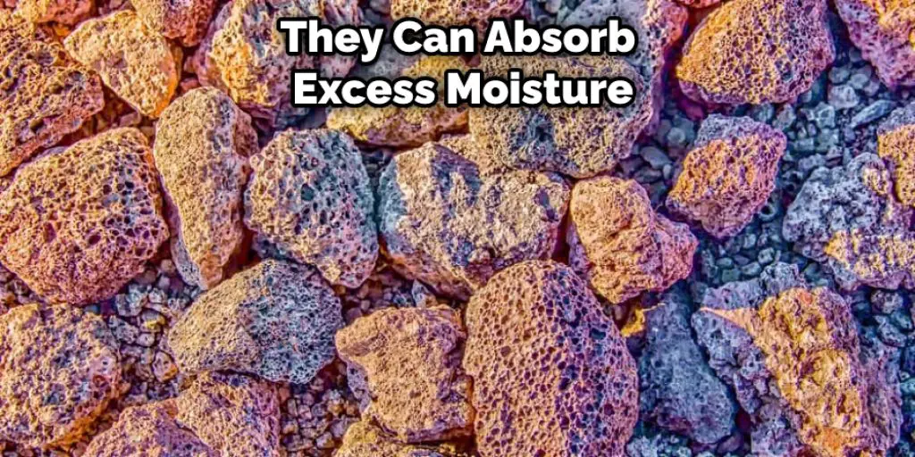 They Can Absorb  Excess Moisture