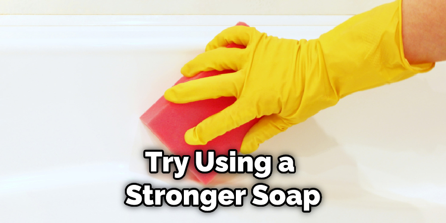 Try Using a Stronger Soap
