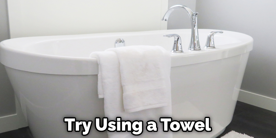 Try Using a Towel