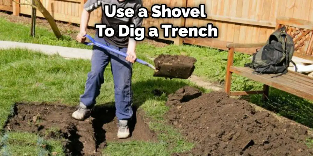 Use a Shovel  To Dig a Trench