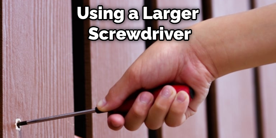 Using a Larger Screwdriver