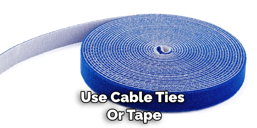 Use Cable Ties  Or Tape