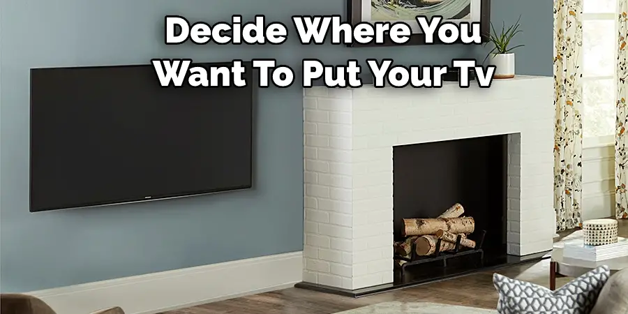 Decide Where You  Want To Put Your Tv 