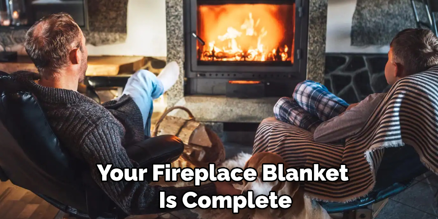 Your Fireplace Blanket  Is Complete