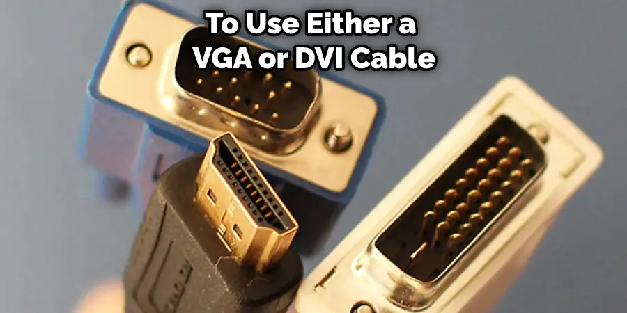 To Use Either a  VGA or DVI Cable
