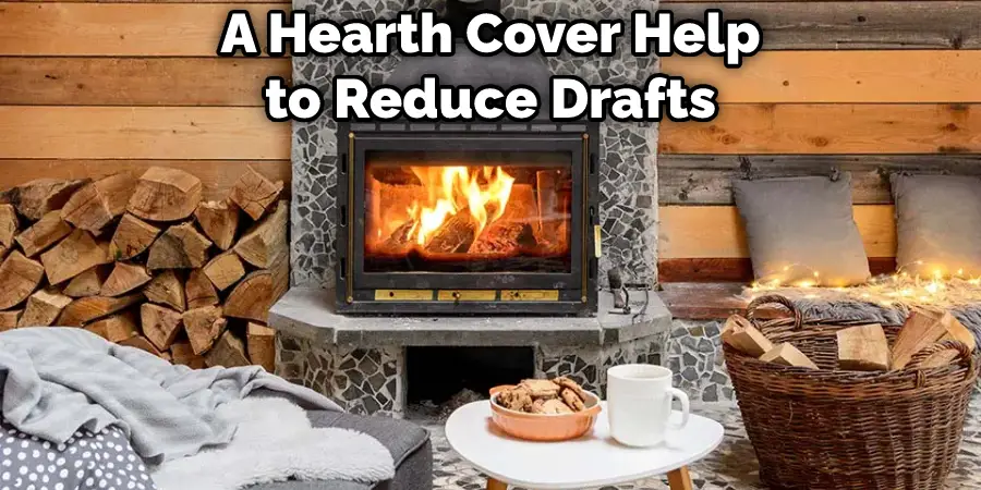 A Hearth Cover Help to Reduce Drafts