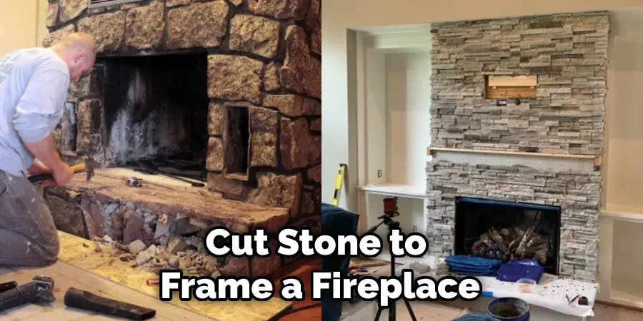 Cut Stone to  Frame a Fireplace