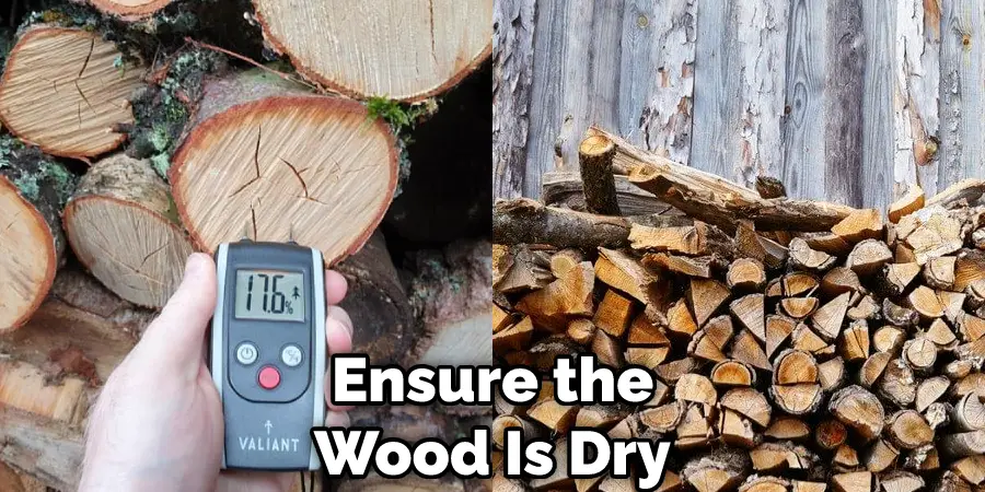 Ensure the Wood Is Dry