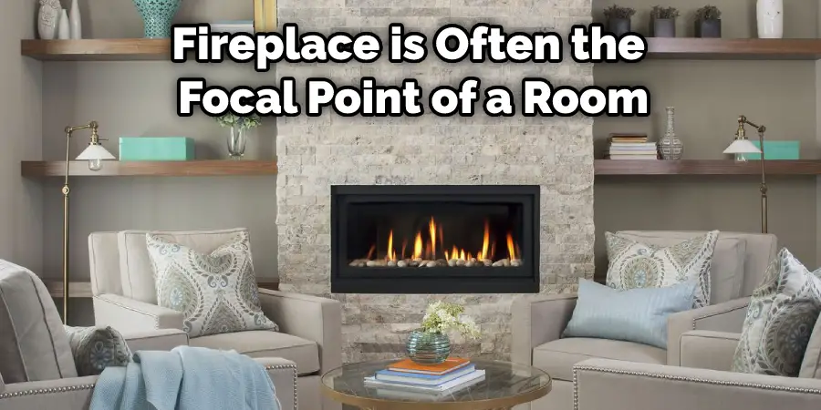 Fireplace is Often the Focal Point of a Room