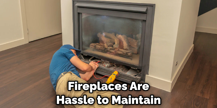 Fireplaces Are Hassle to Maintain