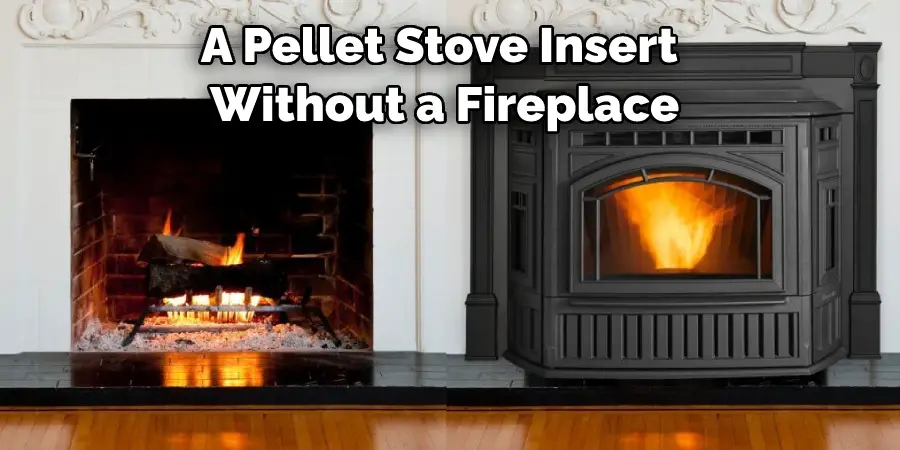 A Pellet Stove Insert  Without a Fireplace