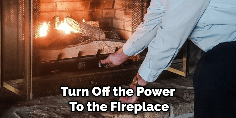 Turn Off the Power  To the Fireplace