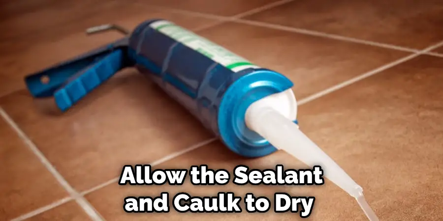 allow the sealant and caulk to dry