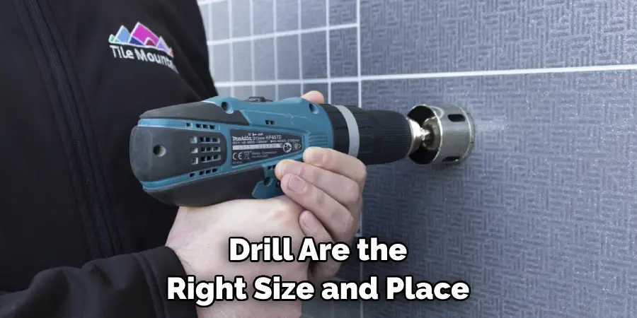drill are the right size and place
