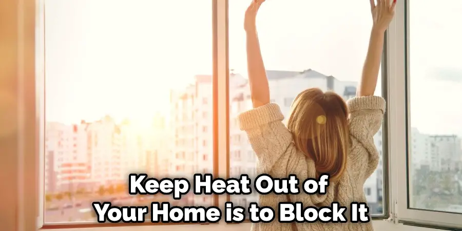 Keep Heat Out of Your Home is to Block It