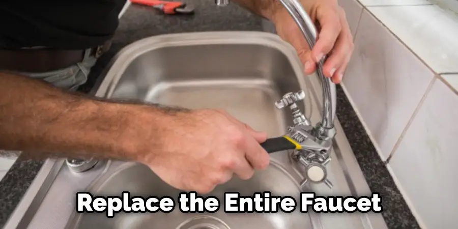 Replace the Entire Faucet
